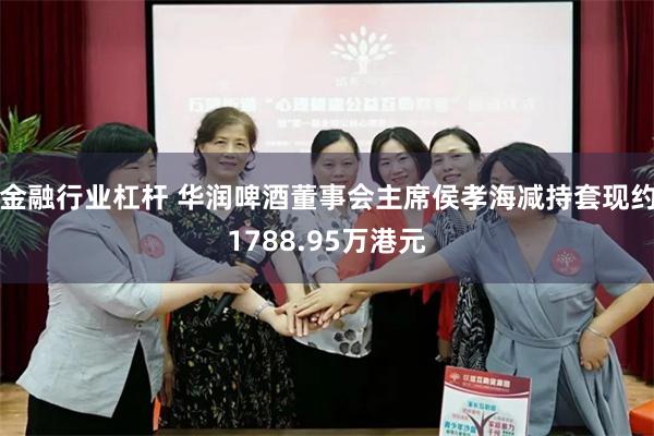 金融行业杠杆 华润啤酒董事会主席侯孝海减持套现约1788.95万港元