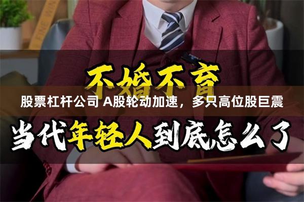 股票杠杆公司 A股轮动加速，多只高位股巨震