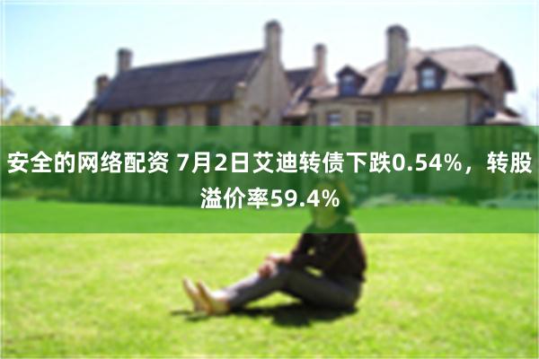 安全的网络配资 7月2日艾迪转债下跌0.54%，转股溢价率59.4%