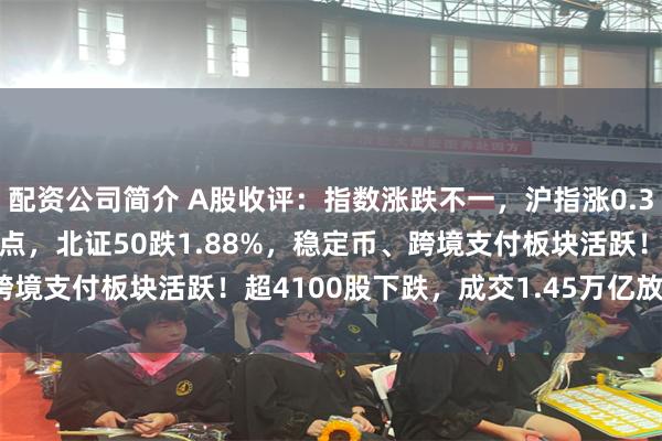配资公司简介 A股收评：指数涨跌不一，沪指涨0.32%盘中一度逼近3500点，北证50跌1.88%，