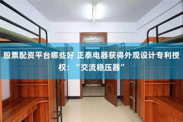股票配资平台哪些好 正泰电器获得外观设计专利授权：“交流稳压器”